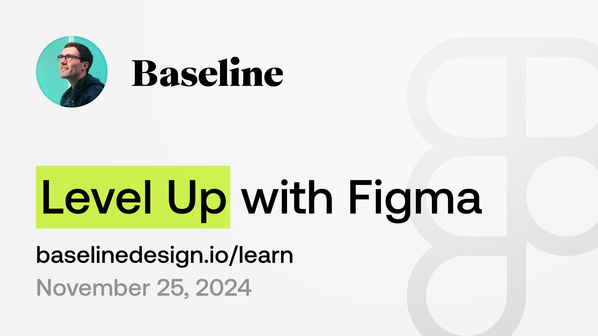 Level Up with Figma, starting on November 25, 2024. baselinedesign.io/learn